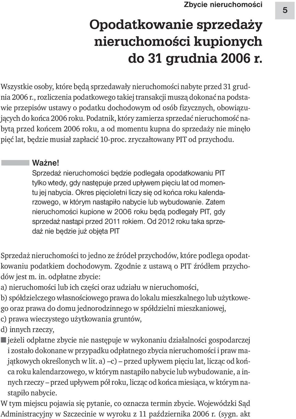 Podatnik, który zamierza sprzedać nieruchomość nabytą przed końcem 2006 roku, a od momentu kupna do sprzedaży nie minęło pięć lat, będzie musiał zapłacić 10-proc. zryczałtowany PIT od przychodu.