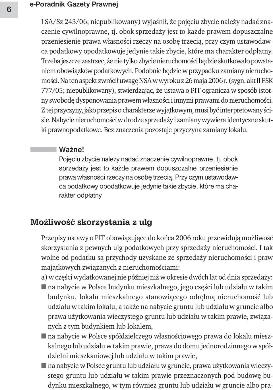Trzeba jeszcze zastrzec, że nie tylko zbycie nieruchomości będzie skutkowało powstaniem obowiązków podatkowych. Podobnie będzie w przypadku zamiany nieruchomości.