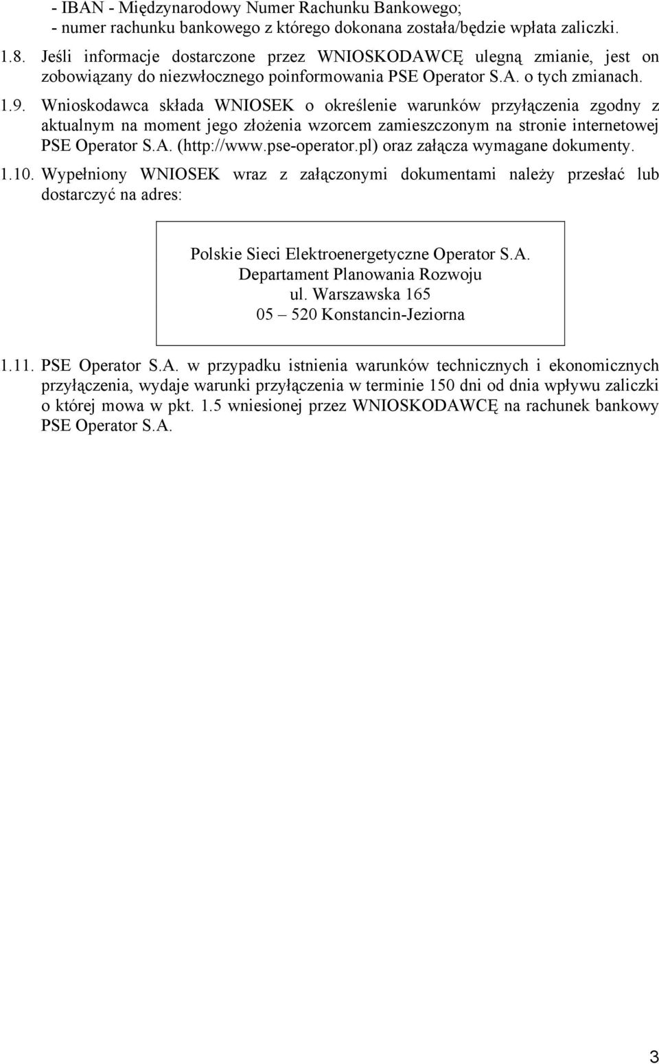 Wnioskodawca składa WNIOSEK o określenie warunków przyłączenia zgodny z aktualnym na moment jego złożenia wzorcem zamieszczonym na stronie internetowej PSE Operator S.A. (http://www.pse-operator.