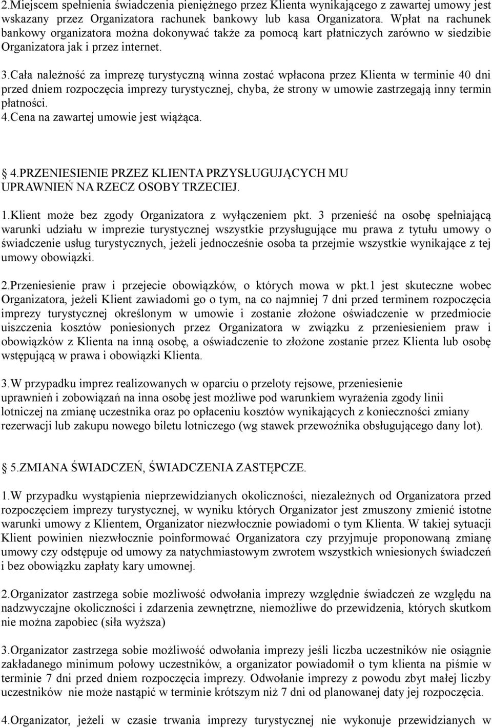 Cała należność za imprezę turystyczną winna zostać wpłacona przez Klienta w terminie 40 dni przed dniem rozpoczęcia imprezy turystycznej, chyba, że strony w umowie zastrzegają inny termin płatności.
