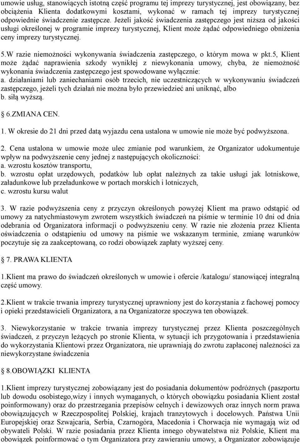 Jeżeli jakość świadczenia zastępczego jest niższa od jakości usługi określonej w programie imprezy turystycznej, Klient może żądać odpowiedniego obniżenia ceny imprezy turystycznej. 5.