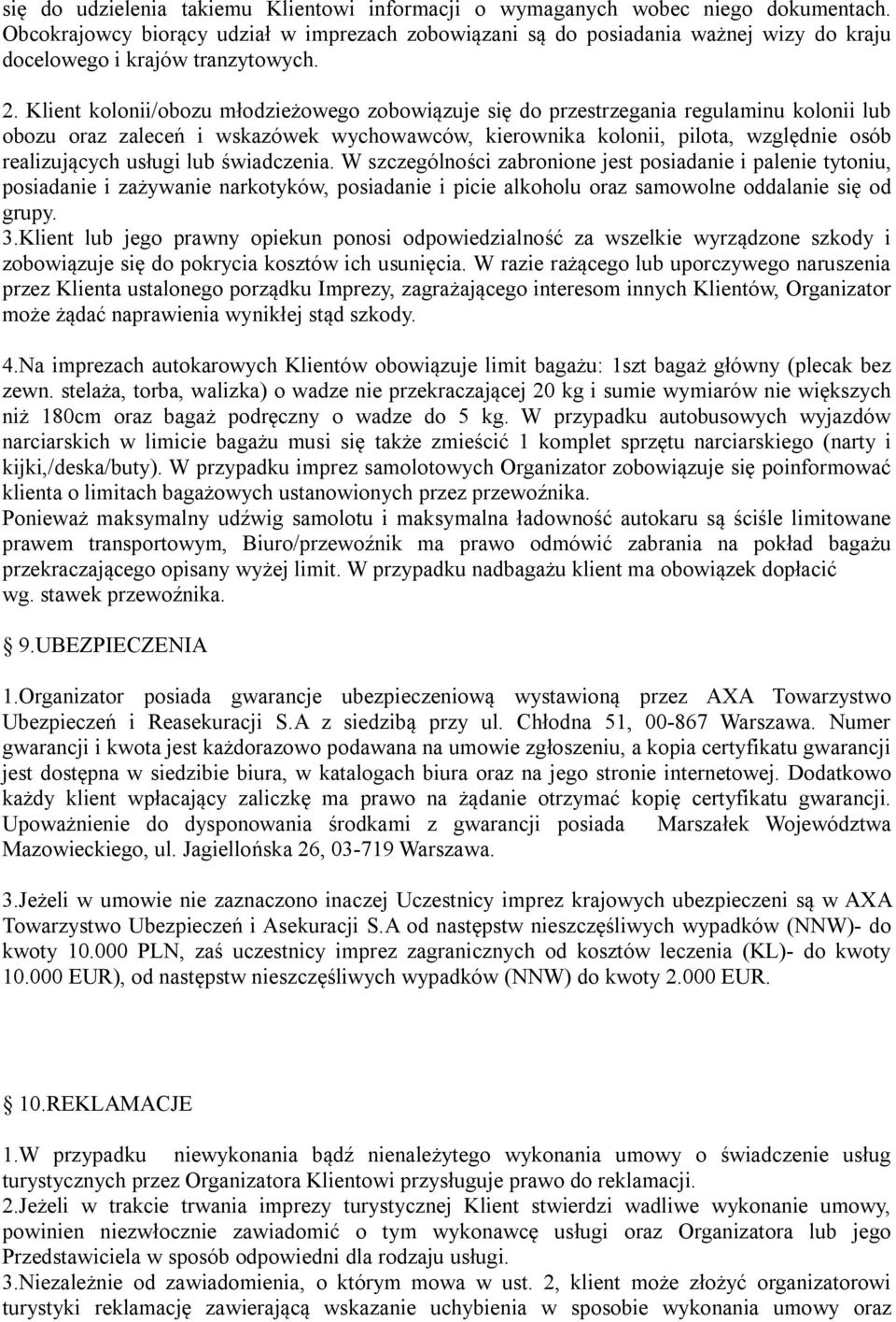 Klient kolonii/obozu młodzieżowego zobowiązuje się do przestrzegania regulaminu kolonii lub obozu oraz zaleceń i wskazówek wychowawców, kierownika kolonii, pilota, względnie osób realizujących usługi