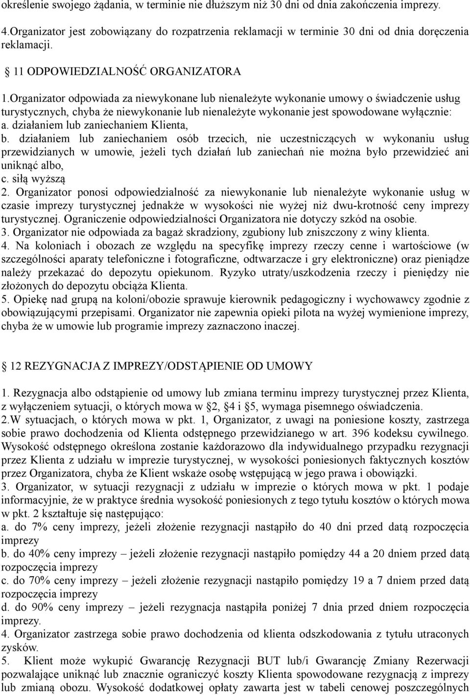 Organizator odpowiada za niewykonane lub nienależyte wykonanie umowy o świadczenie usług turystycznych, chyba że niewykonanie lub nienależyte wykonanie jest spowodowane wyłącznie: a.