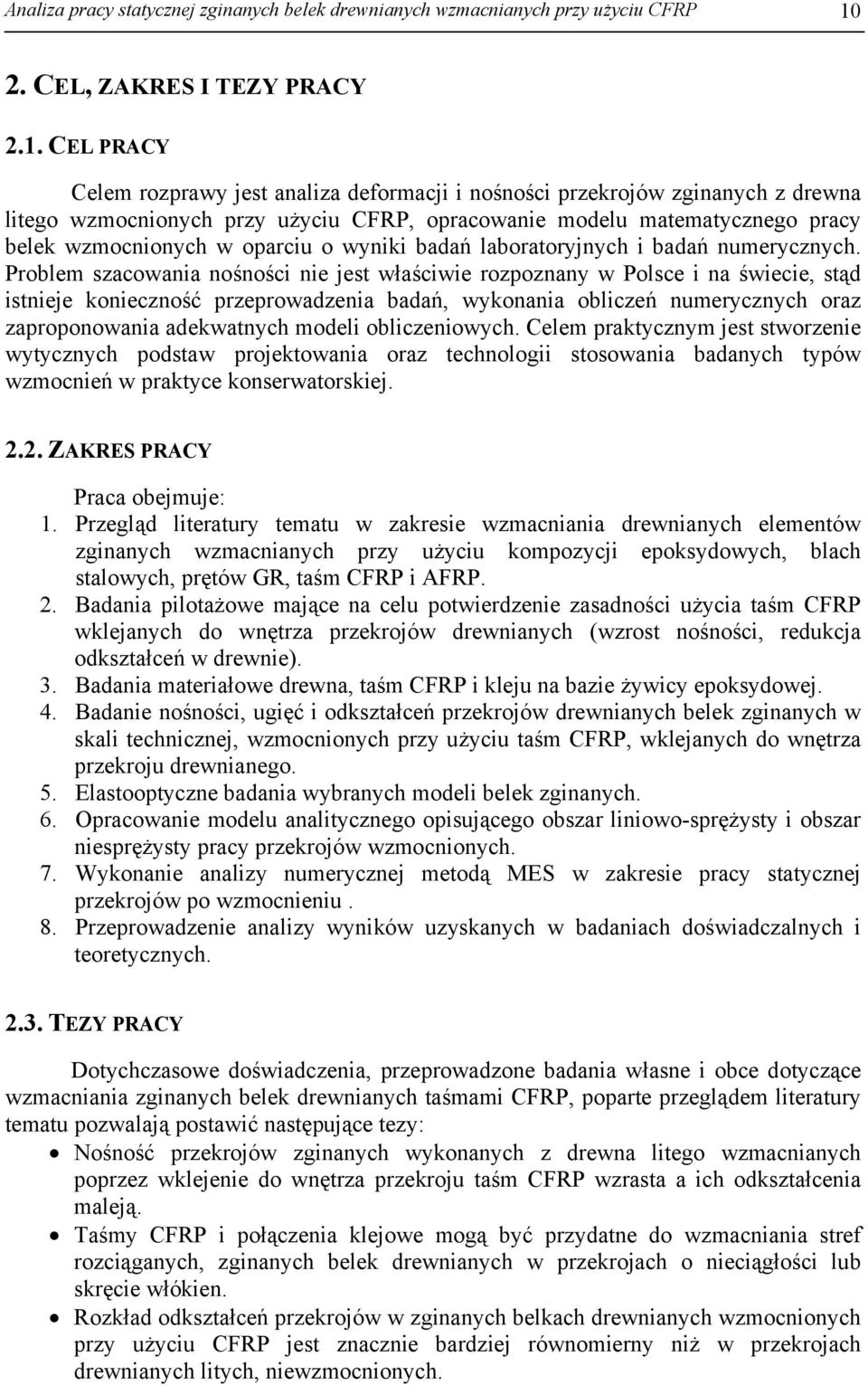 CEL PRACY Celem rozprawy jest analiza deormacji i nośności przekrojów zginanych z drewna litego wzmocnionych przy użyciu CFRP, opracowanie modelu matematycznego pracy belek wzmocnionych w oparciu o