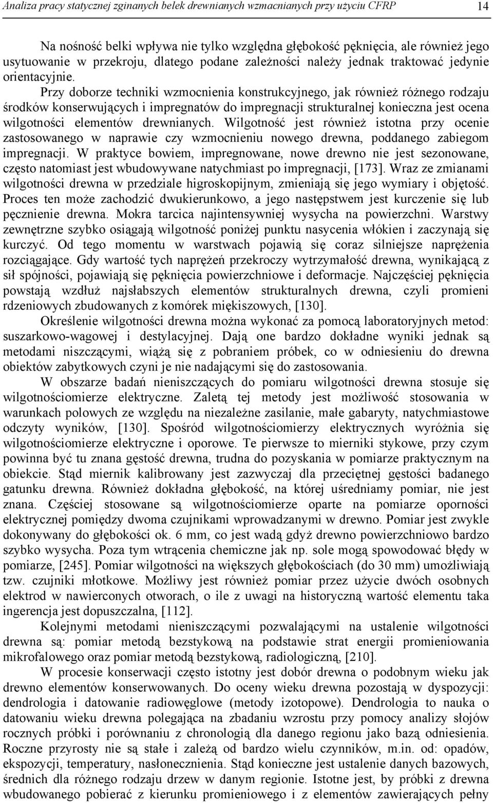 Przy doborze techniki wzmocnienia konstrukcyjnego, jak również różnego rodzaju środków konserwujących i impregnatów do impregnacji strukturalnej konieczna jest ocena wilgotności elementów drewnianych.