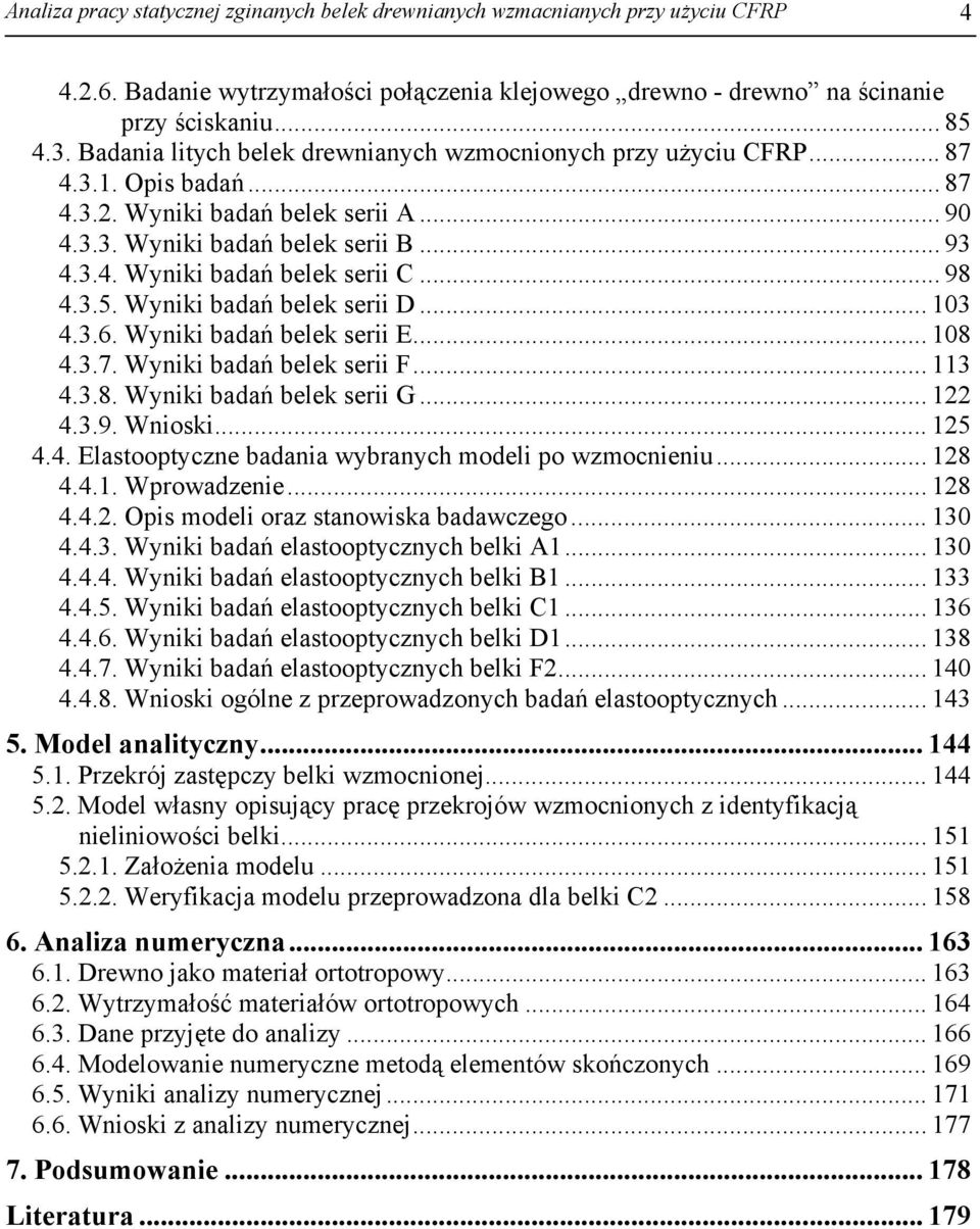 .. 98 4.3.5. Wyniki badań belek serii D... 13 4.3.6. Wyniki badań belek serii E... 18 4.3.7. Wyniki badań belek serii F... 113 4.3.8. Wyniki badań belek serii G... 1 4.3.9. Wnioski... 15 4.4. Elastooptyczne badania wybranych modeli po wzmocnieniu.