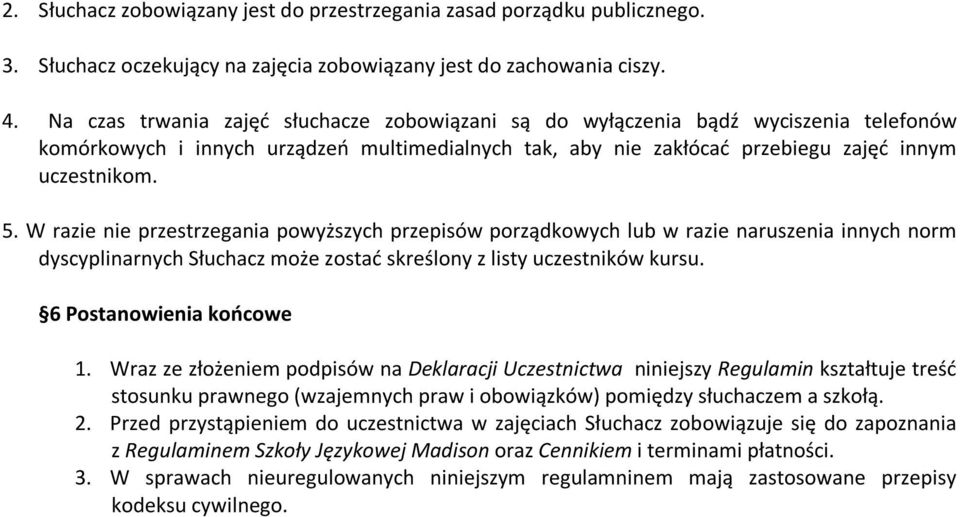 W razie nie przestrzegania powyższych przepisów porządkowych lub w razie naruszenia innych norm dyscyplinarnych Słuchacz może zostać skreślony z listy uczestników kursu. 6 Postanowienia końcowe 1.