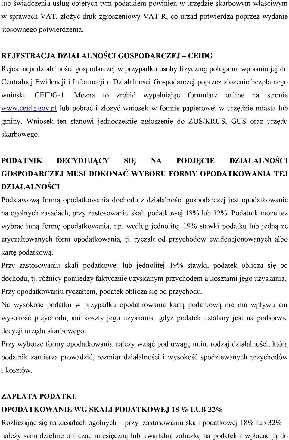 poprzez złożenie bezpłatnego wniosku CEIDG-1. Można to zrobić wypełniając formularz online na stronie www.ceidg.gov.pl lub pobrać i złożyć wniosek w formie papierowej w urzędzie miasta lub gminy.