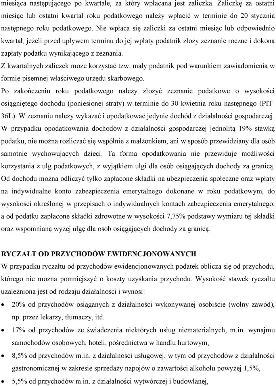 Nie wpłaca się zaliczki za ostatni miesiąc lub odpowiednio kwartał, jeżeli przed upływem terminu do jej wpłaty podatnik złoży zeznanie roczne i dokona zapłaty podatku wynikającego z zeznania.