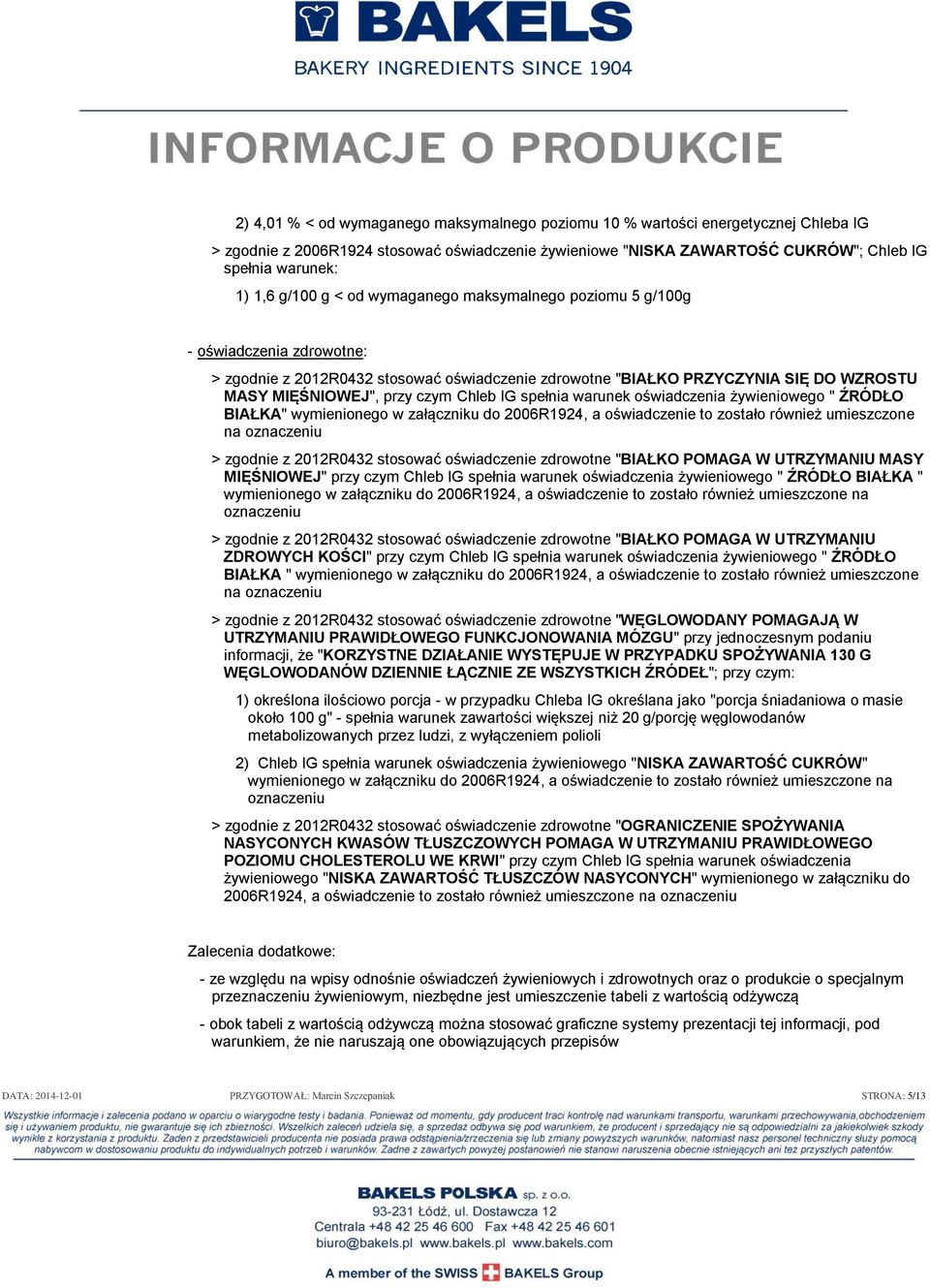 Chleb IG spełnia warunek oświadczenia żywieniowego " ŹRÓDŁO BIAŁKA" wymienionego w załączniku do 2006R1924, a oświadczenie to zostało również umieszczone na oznaczeniu > zgodnie z 2012R0432 stosować