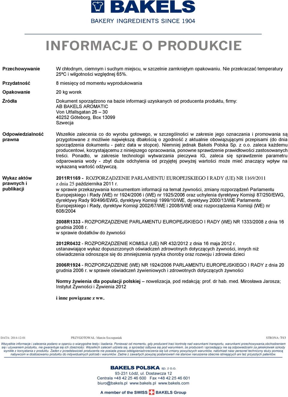 8 miesięcy od momentu wyprodukowania 20 kg worek Dokument sporządzono na bazie informacji uzyskanych od producenta produktu, firmy: AB BAKELS AROMATIC Von Utfallsgatan 26 30 40252 Göteborg, Box 13099