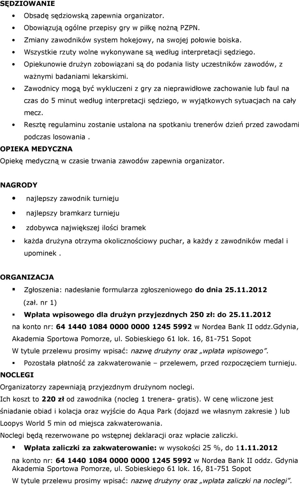 Zawodnicy mogą być wykluczeni z gry za nieprawidłowe zachowanie lub faul na czas do 5 minut według interpretacji sędziego, w wyjątkowych sytuacjach na cały mecz.