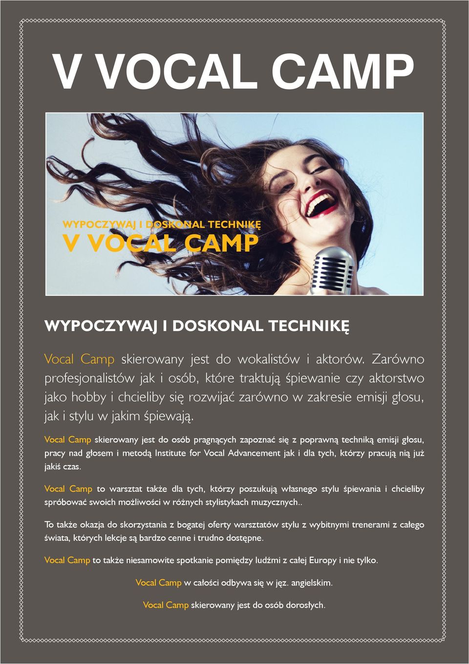 Vocal Camp skierowany jest do osób pragnących zapoznać się z poprawną techniką emisji głosu, pracy nad głosem i metodą Institute for Vocal Advancement jak i dla tych, którzy pracują nią już jakiś