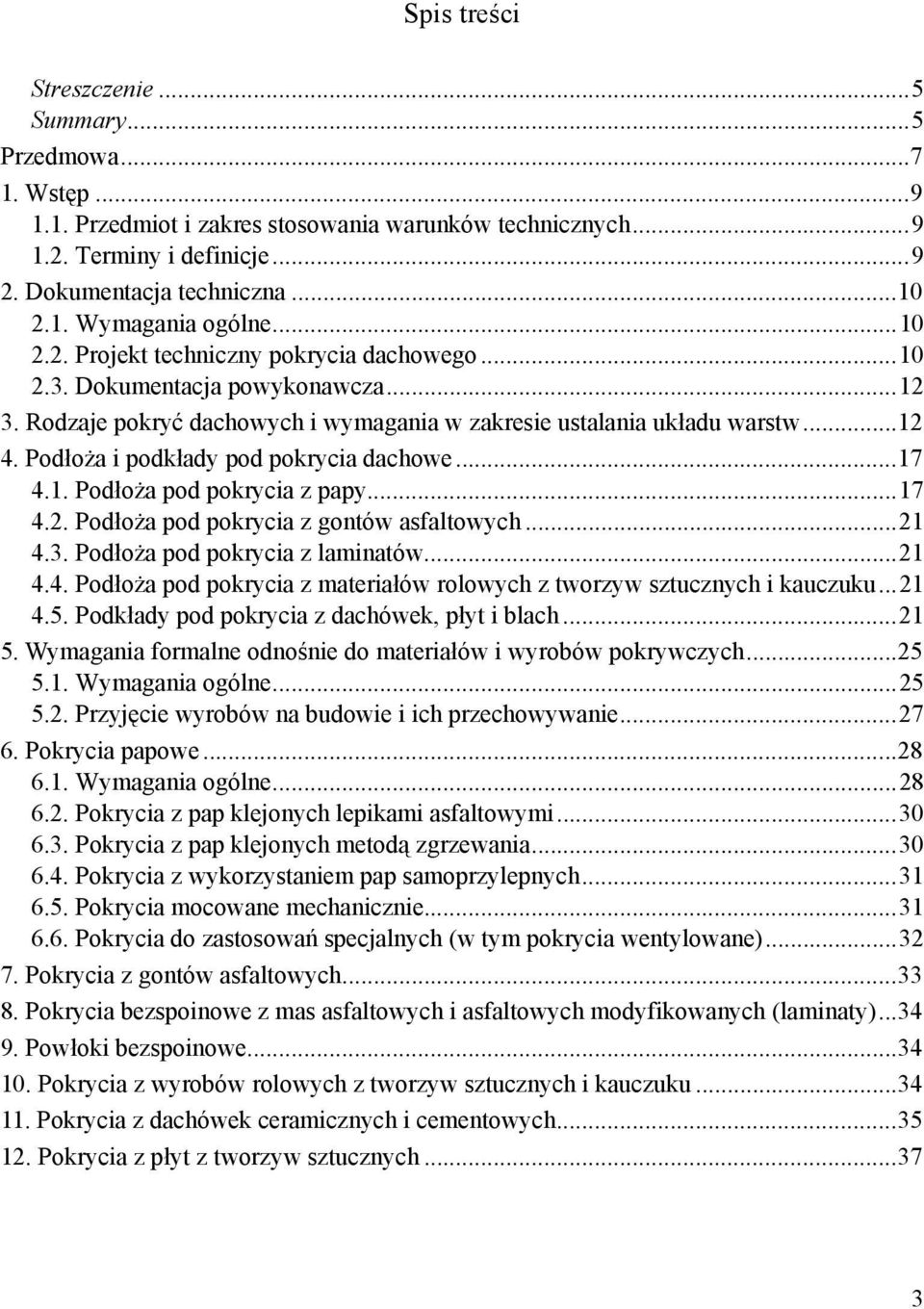 Podłoża i podkłady pod pokrycia dachowe... 17 4.1. Podłoża pod pokrycia z papy... 17 4.2. Podłoża pod pokrycia z gontów asfaltowych... 21 4.3. Podłoża pod pokrycia z laminatów... 21 4.4. Podłoża pod pokrycia z materiałów rolowych z tworzyw sztucznych i kauczuku.