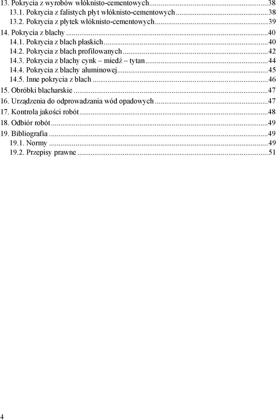 .. 42 14.3. Pokrycia z blachy cynk miedź tytan... 44 14.4. Pokrycia z blachy aluminowej... 45 14.5. Inne pokrycia z blach... 46 15.
