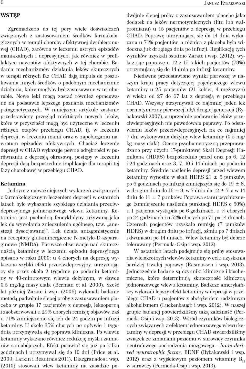 Badania mechanizmów działania leków skutecznych w terapii różnych faz CHAD dają impuls do poszukiwania innych środków o podobnym mechanizmie działania, które mogłyby być zastosowane w tej chorobie.