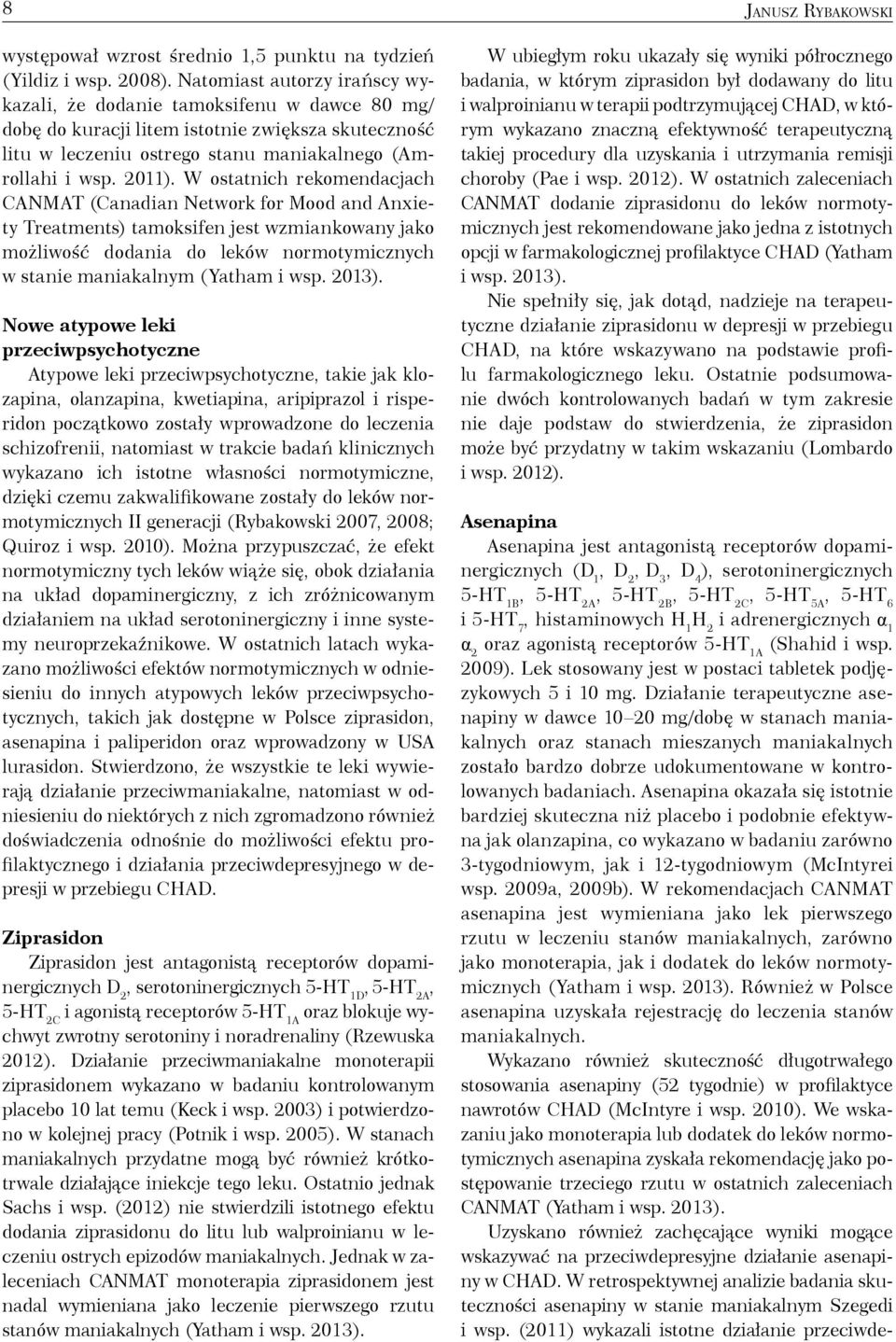 W ostatnich rekomendacjach CANMAT (Canadian Network for Mood and Anxiety Treatments) tamoksifen jest wzmiankowany jako możliwość dodania do leków normotymicznych w stanie maniakalnym (Yatham i wsp.