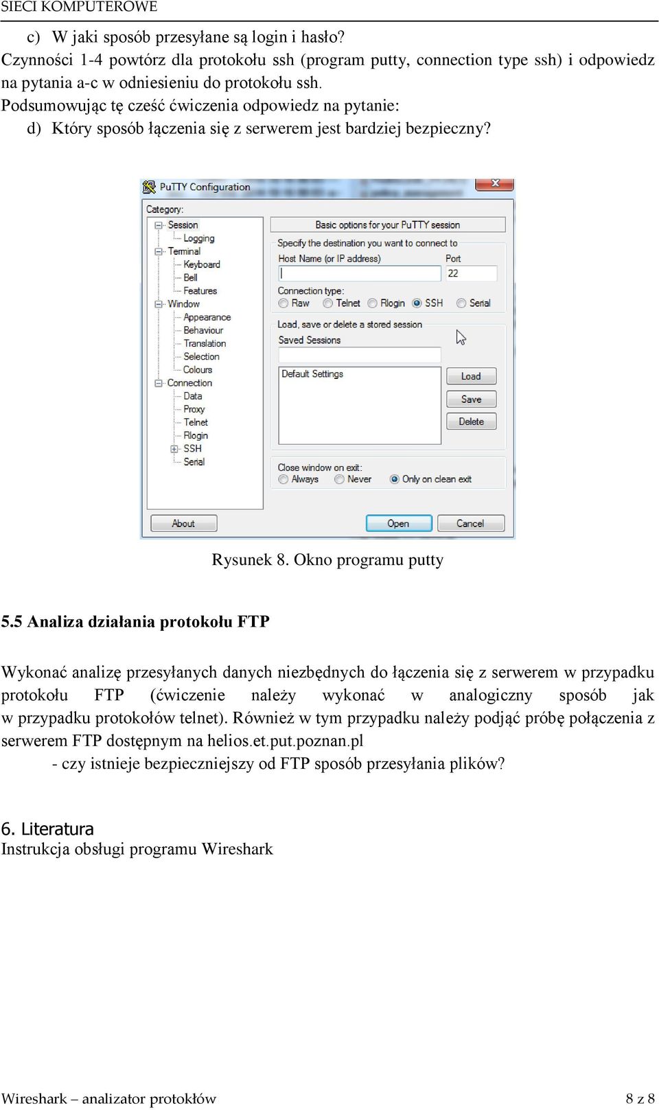 5 Analiza działania protokołu FTP Wykonać analizę przesyłanych danych niezbędnych do łączenia się z serwerem w przypadku protokołu FTP (ćwiczenie należy wykonać w analogiczny sposób jak w przypadku