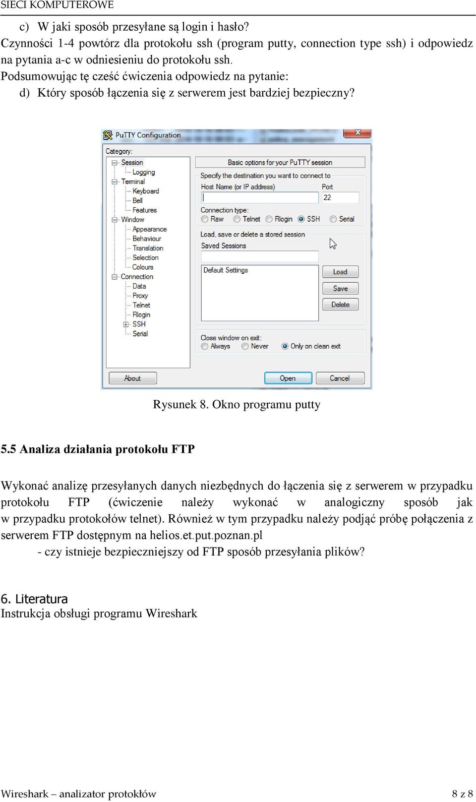 5 Analiza działania protokołu FTP Wykonać analizę przesyłanych danych niezbędnych do łączenia się z serwerem w przypadku protokołu FTP (ćwiczenie należy wykonać w analogiczny sposób jak w przypadku