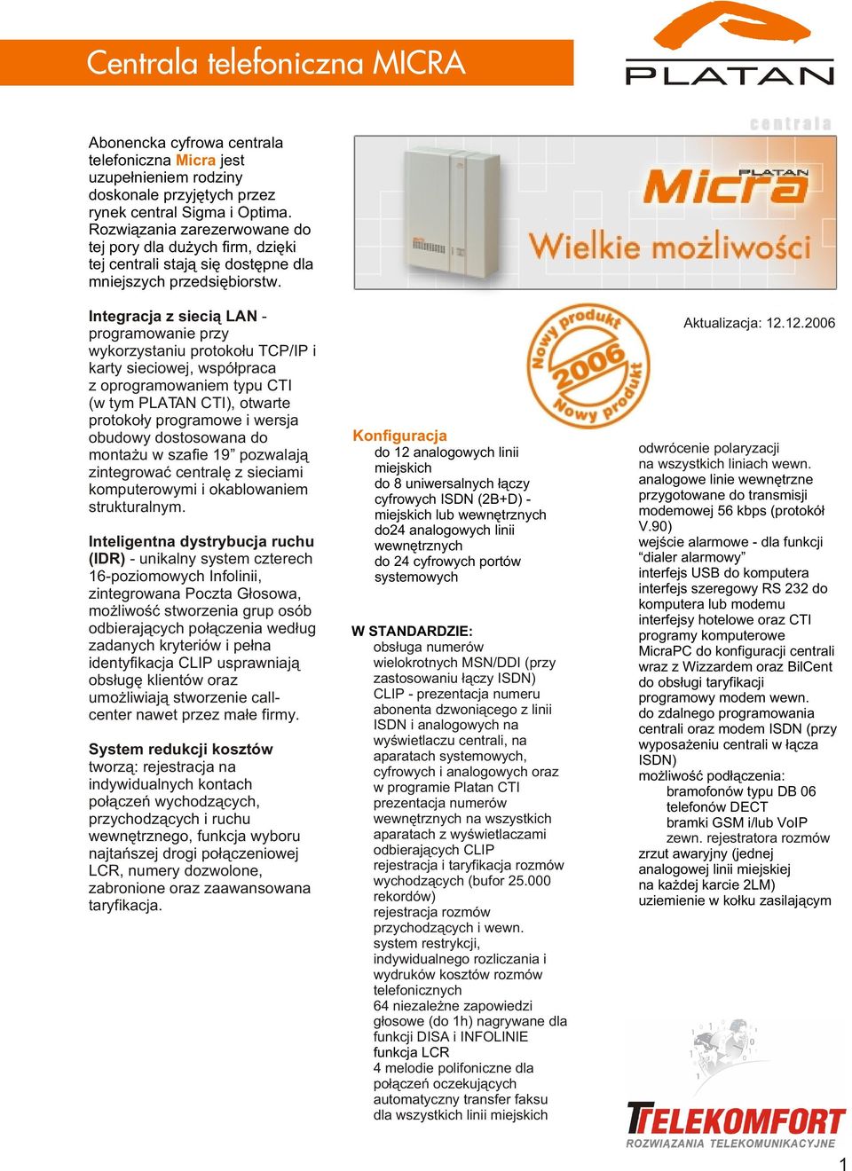 Integracja z sieci¹ LAN - programowanie przy wykorzystaniu protoko³u TCP/IP i karty sieciowej, wspó³praca z oprogramowaniem typu CTI (w tym PLATAN CTI), otwarte protoko³y programowe i wersja obudowy