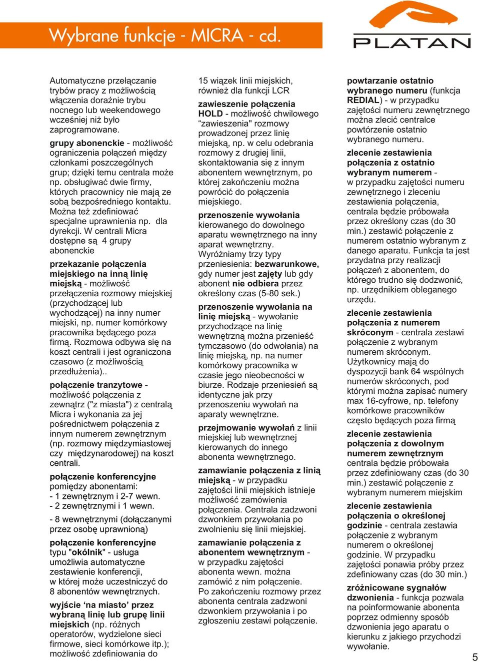 obs³ugiwaæ dwie firmy, których pracownicy nie maj¹ ze sob¹ bezpoœredniego kontaktu. Mo na te zdefiniowaæ specjalne uprawnienia np. dla dyrekcji.