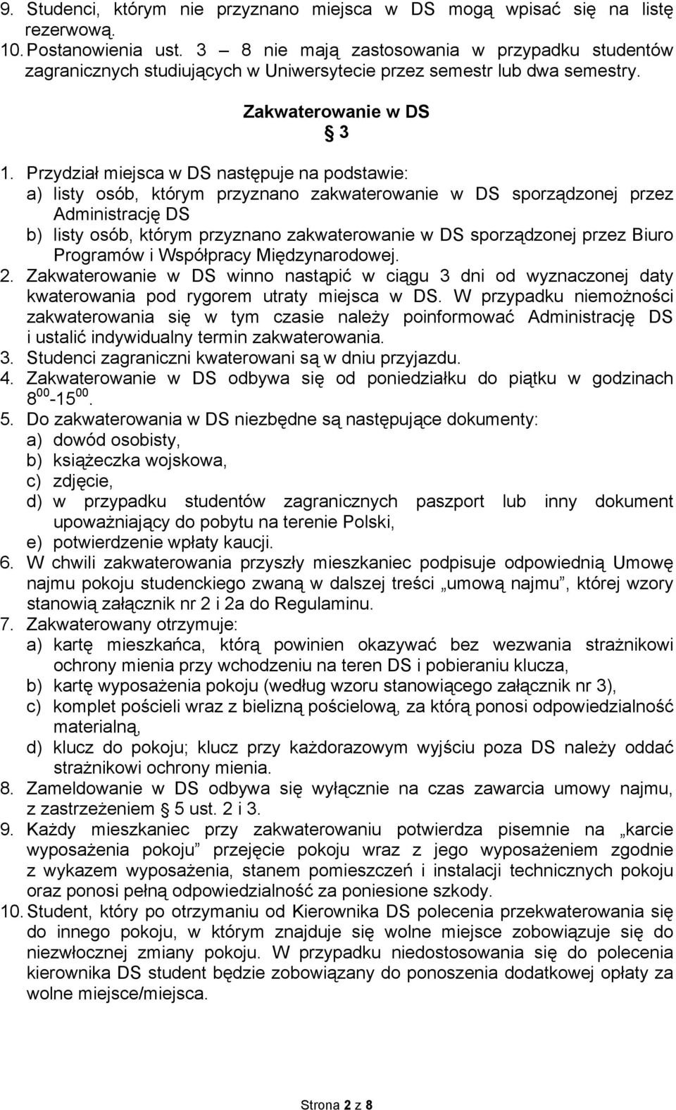 Przydział miejsca w DS następuje na podstawie: a) listy osób, którym przyznano zakwaterowanie w DS sporządzonej przez Administrację DS b) listy osób, którym przyznano zakwaterowanie w DS sporządzonej