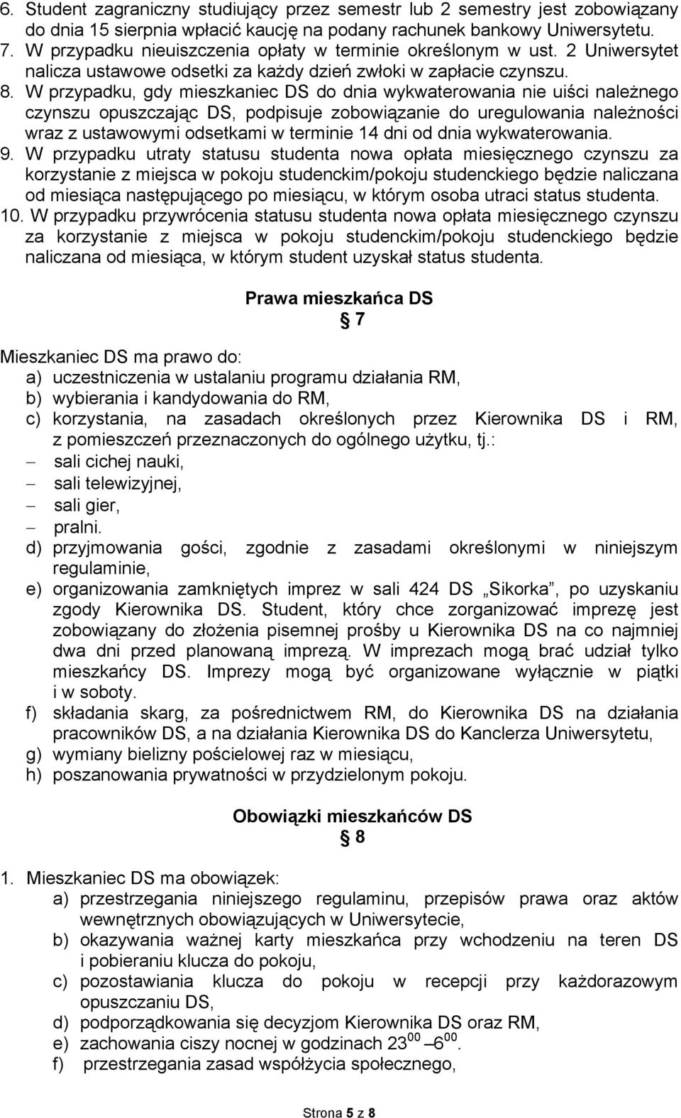 W przypadku, gdy mieszkaniec DS do dnia wykwaterowania nie uiści należnego czynszu opuszczając DS, podpisuje zobowiązanie do uregulowania należności wraz z ustawowymi odsetkami w terminie 14 dni od