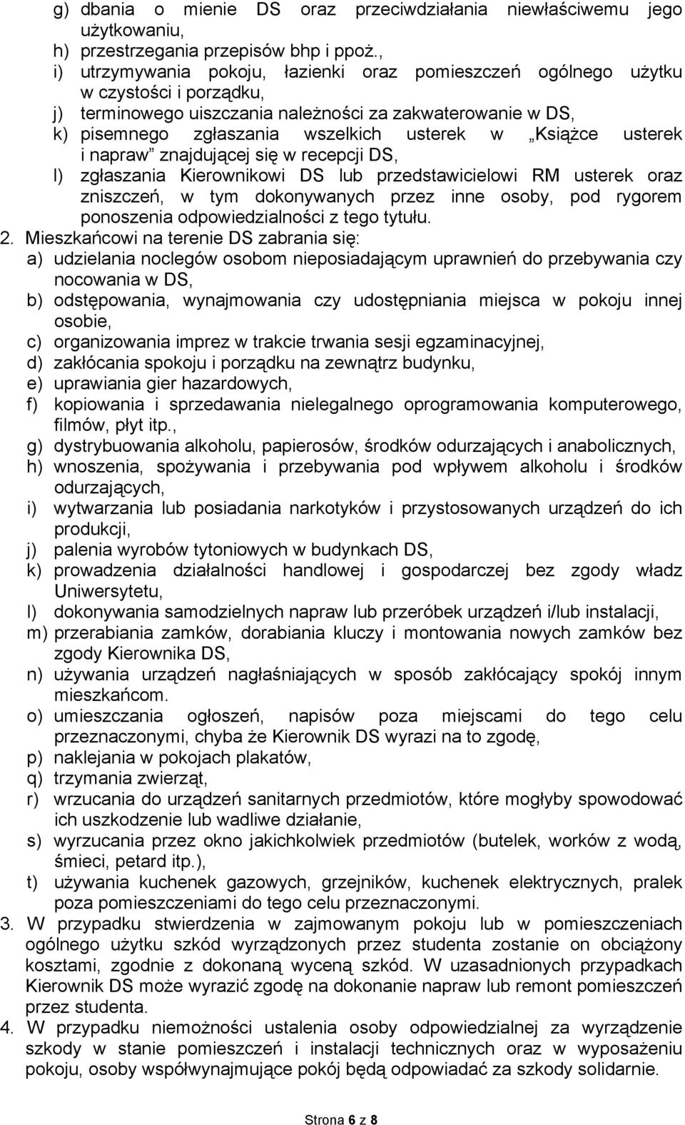 Książce usterek i napraw znajdującej się w recepcji DS, l) zgłaszania Kierownikowi DS lub przedstawicielowi RM usterek oraz zniszczeń, w tym dokonywanych przez inne osoby, pod rygorem ponoszenia