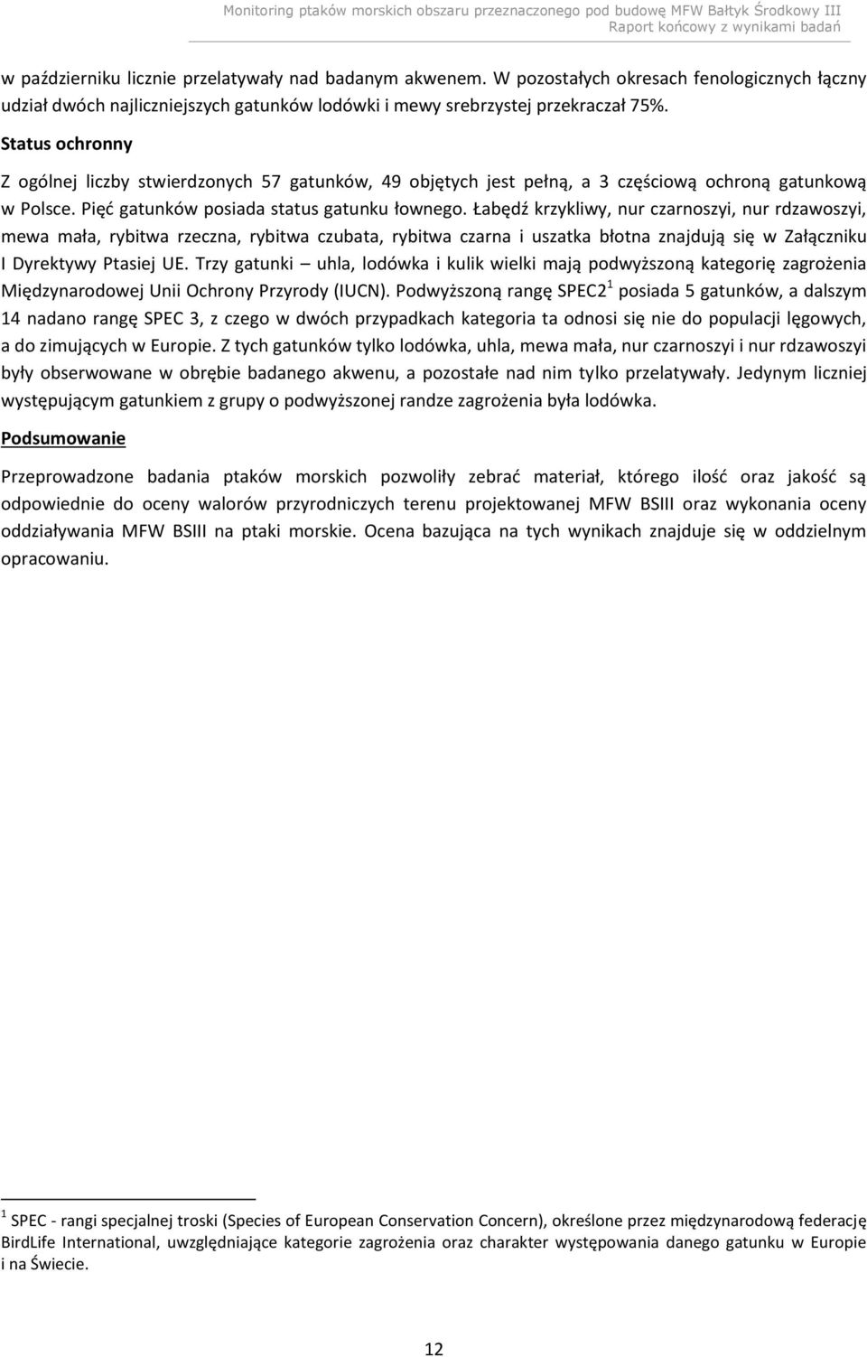 Łabędź krzykliwy, nur czarnoszyi, nur rdzawoszyi, mewa mała, rybitwa rzeczna, rybitwa czubata, rybitwa czarna i uszatka błotna znajdują się w Załączniku I Dyrektywy Ptasiej UE.
