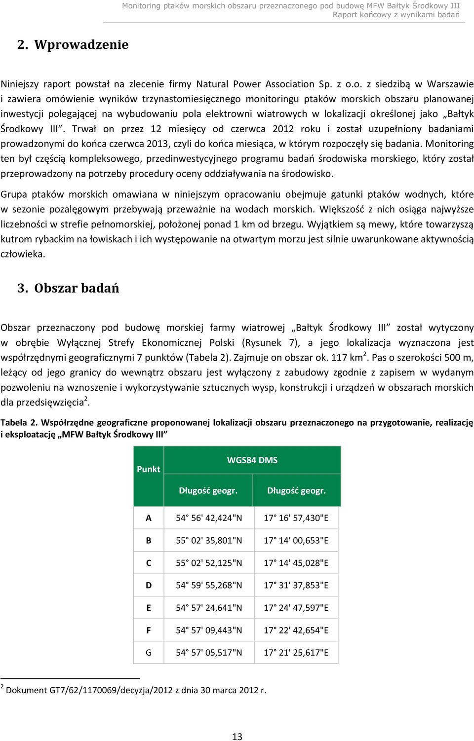 t powstał na zlecenie firmy Natural Power Association Sp. z o.o. z siedzibą w Warszawie i zawiera omówienie wyników trzynastomiesięcznego monitoringu ptaków morskich obszaru planowanej inwestycji