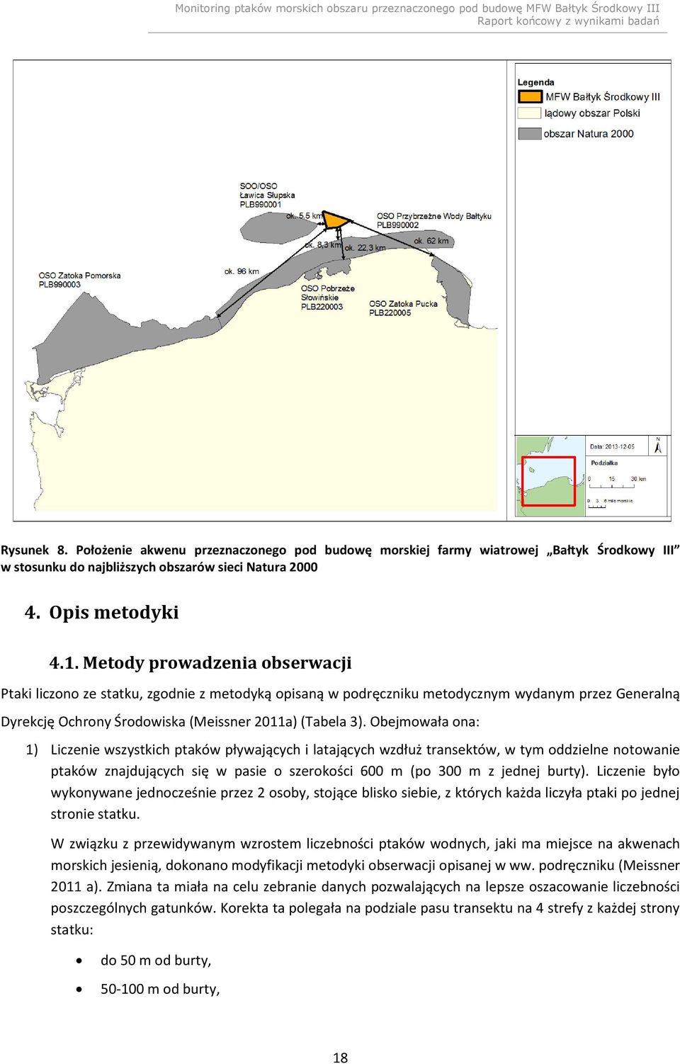 Obejmowała ona: 1) Liczenie wszystkich ptaków pływających i latających wzdłuż transektów, w tym oddzielne notowanie ptaków znajdujących się w pasie o szerokości 600 m (po 300 m z jednej burty).
