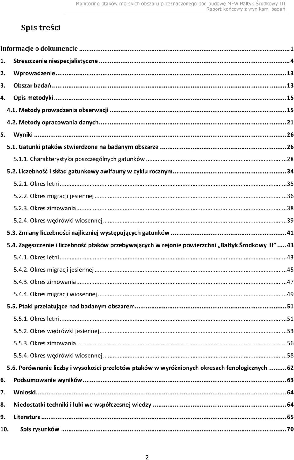 2.1. Okres letni... 35 5.2.2. Okres migracji jesiennej... 36 5.2.3. Okres zimowania... 38 5.2.4. Okres wędrówki wiosennej... 39 5.3. Zmiany liczebności najliczniej występujących gatunków... 41 5.4. Zagęszczenie i liczebność ptaków przebywających w rejonie powierzchni Bałtyk Środkowy III.