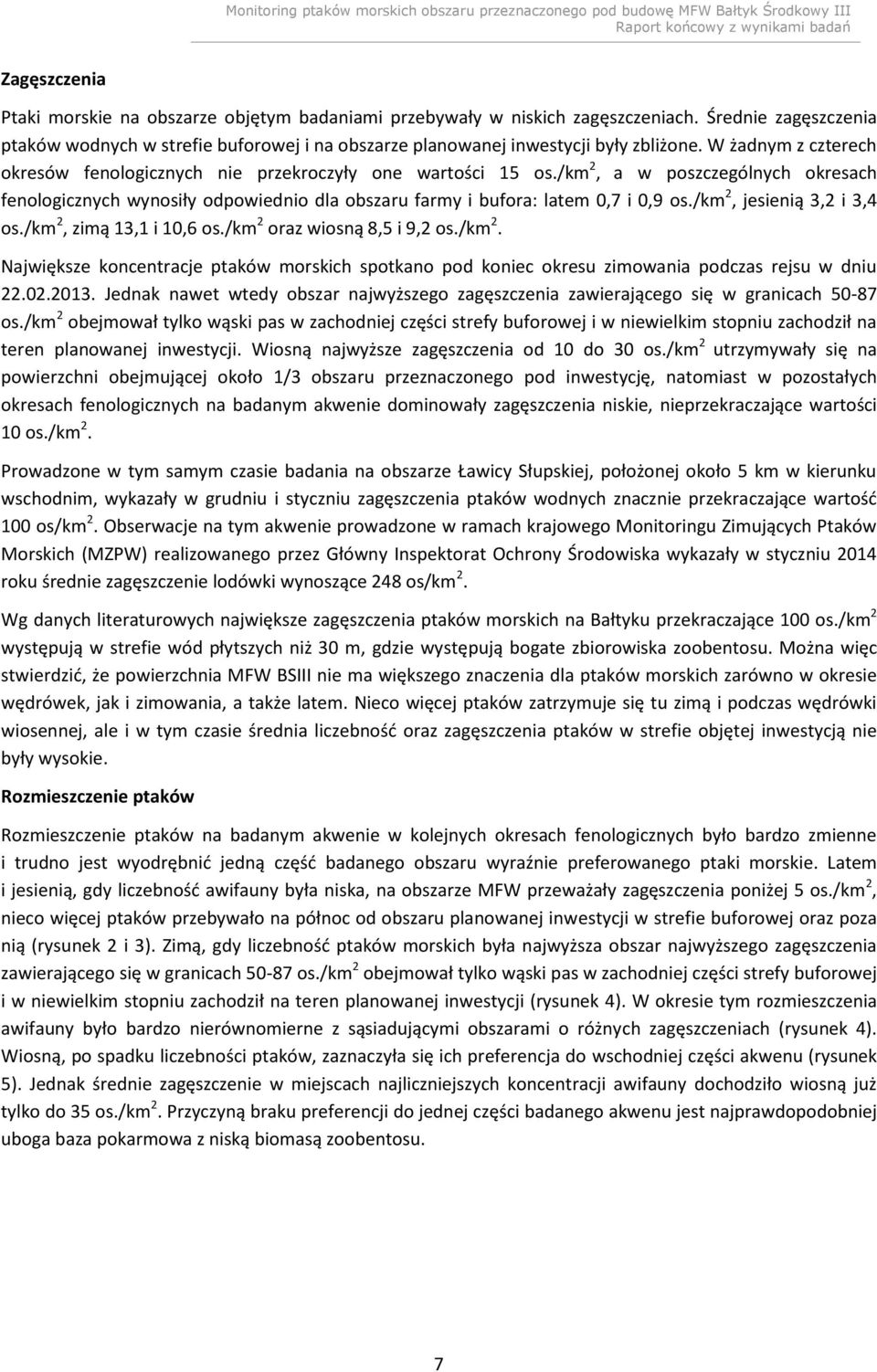 /km 2, jesienią 3,2 i 3,4 os./km 2, zimą 13,1 i 10,6 os./km 2 oraz wiosną 8,5 i 9,2 os./km 2. Największe koncentracje ptaków morskich spotkano pod koniec okresu zimowania podczas rejsu w dniu 22.02.