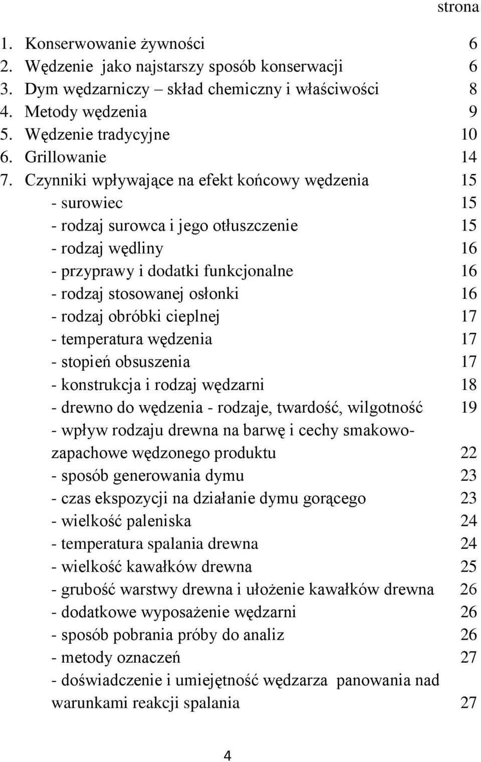 Czynniki wpływające na efekt końcowy wędzenia 15 - surowiec 15 - rodzaj surowca i jego otłuszczenie 15 - rodzaj wędliny 16 - przyprawy i dodatki funkcjonalne 16 - rodzaj stosowanej osłonki 16 -