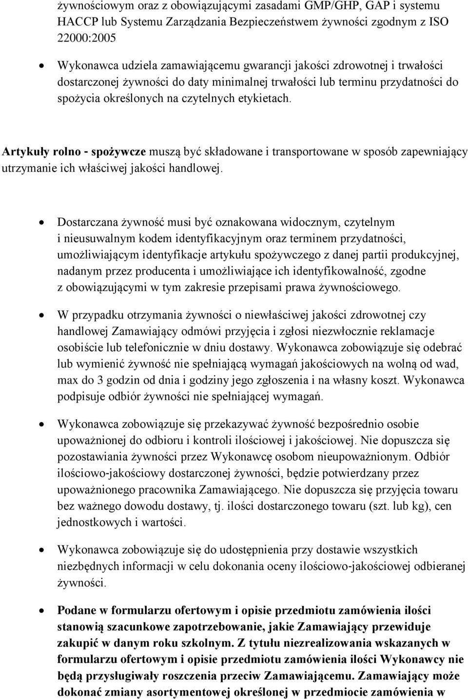 Artykuły rolno spożywcze muszą być składowane i transportowane w sposób zapewniający utrzymanie ich właściwej jakości handlowej.