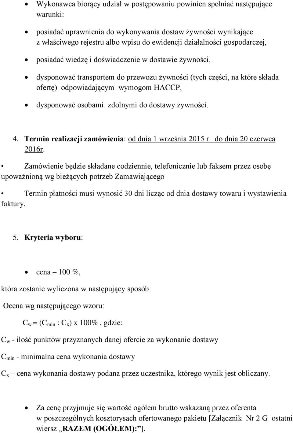 dysponować osobami zdolnymi do dostawy żywności. 4. Termin realizacji zamówienia: od dnia 1 września 2015 r. do dnia 20 czerwca 2016r.