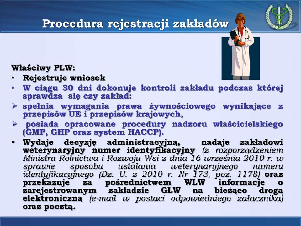 Wydaje decyzję administracyjną, nadaje zakładowi weterynaryjny numer identyfikacyjny (z rozporządzeniem Ministra Rolnictwa i Rozwoju Wsi z dnia 16 września 2010 r.