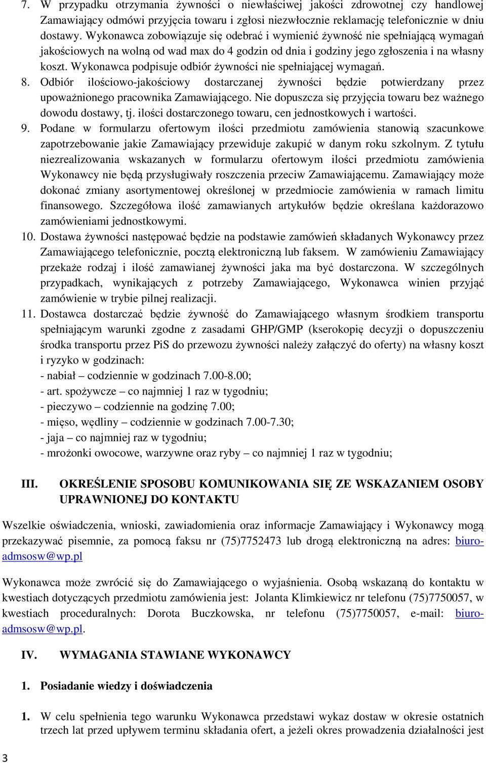 Wykonawca podpisuje odbiór żywności nie spełniającej wymagań. 8. Odbiór ilościowo-jakościowy dostarczanej żywności będzie potwierdzany przez upoważnionego pracownika Zamawiającego.
