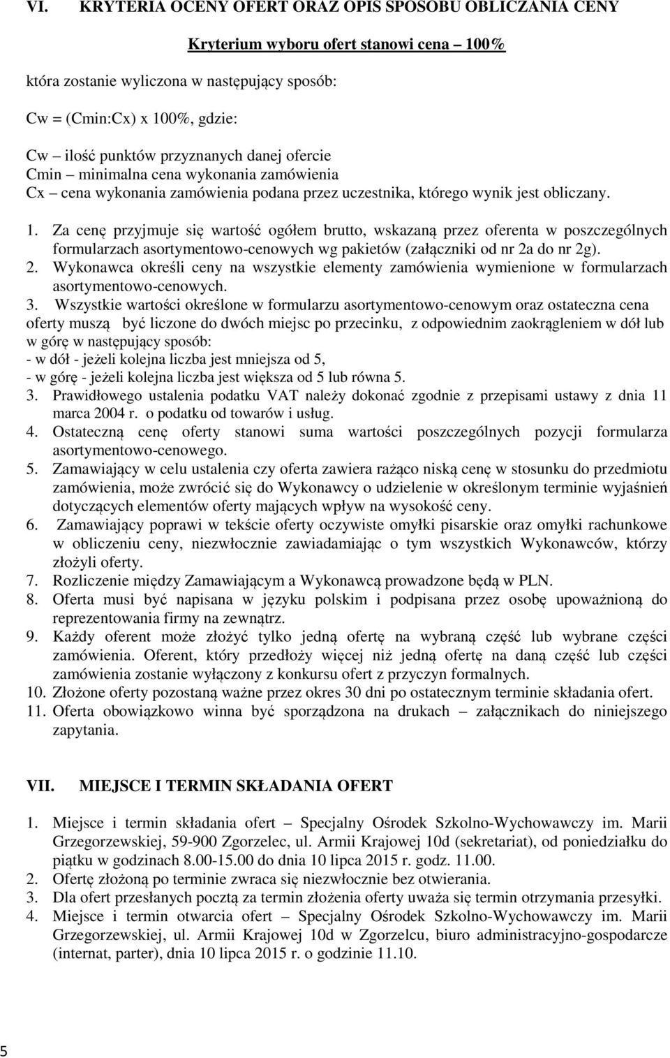 Za cenę przyjmuje się wartość ogółem brutto, wskazaną przez oferenta w poszczególnych formularzach asortymentowo-cenowych wg pakietów (załączniki od nr 2a