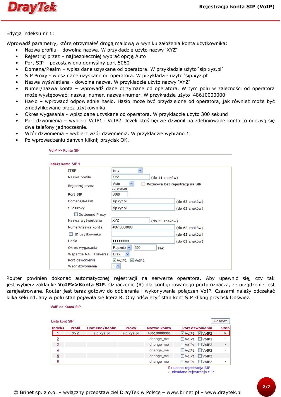 pl SIP Proxy - wpisz dane uzyskane od operatora. W przykładzie użyto sip.xyz.pl Nazwa wyświetlana - dowolna nazwa. W przykładzie użyto nazwy XYZ Numer/nazwa konta wprowadź dane otrzymane od operatora.