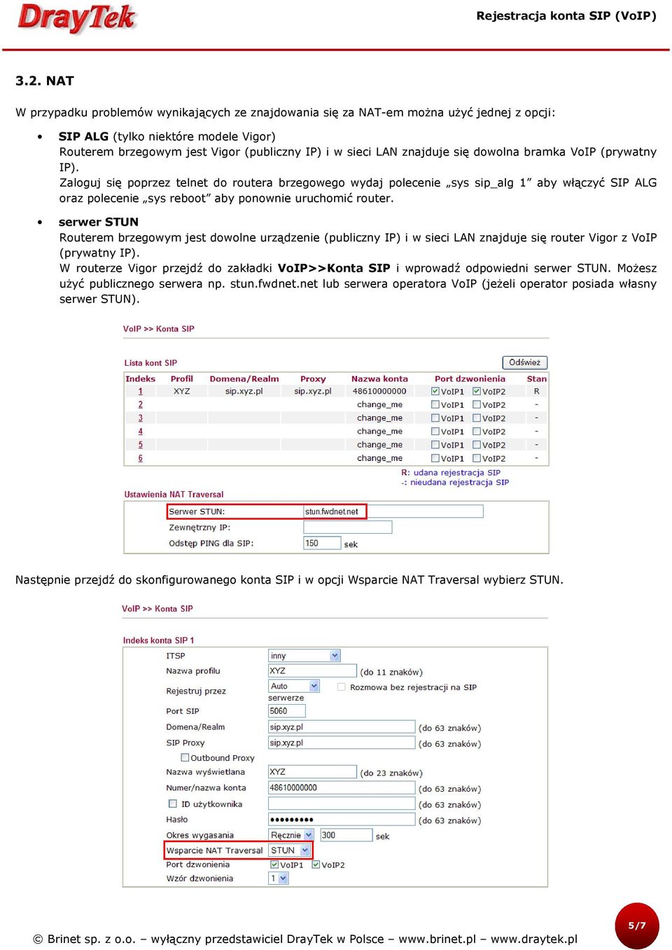 Zaloguj się poprzez telnet do routera brzegowego wydaj polecenie sys sip_alg 1 aby włączyć SIP ALG oraz polecenie sys reboot aby ponownie uruchomić router.