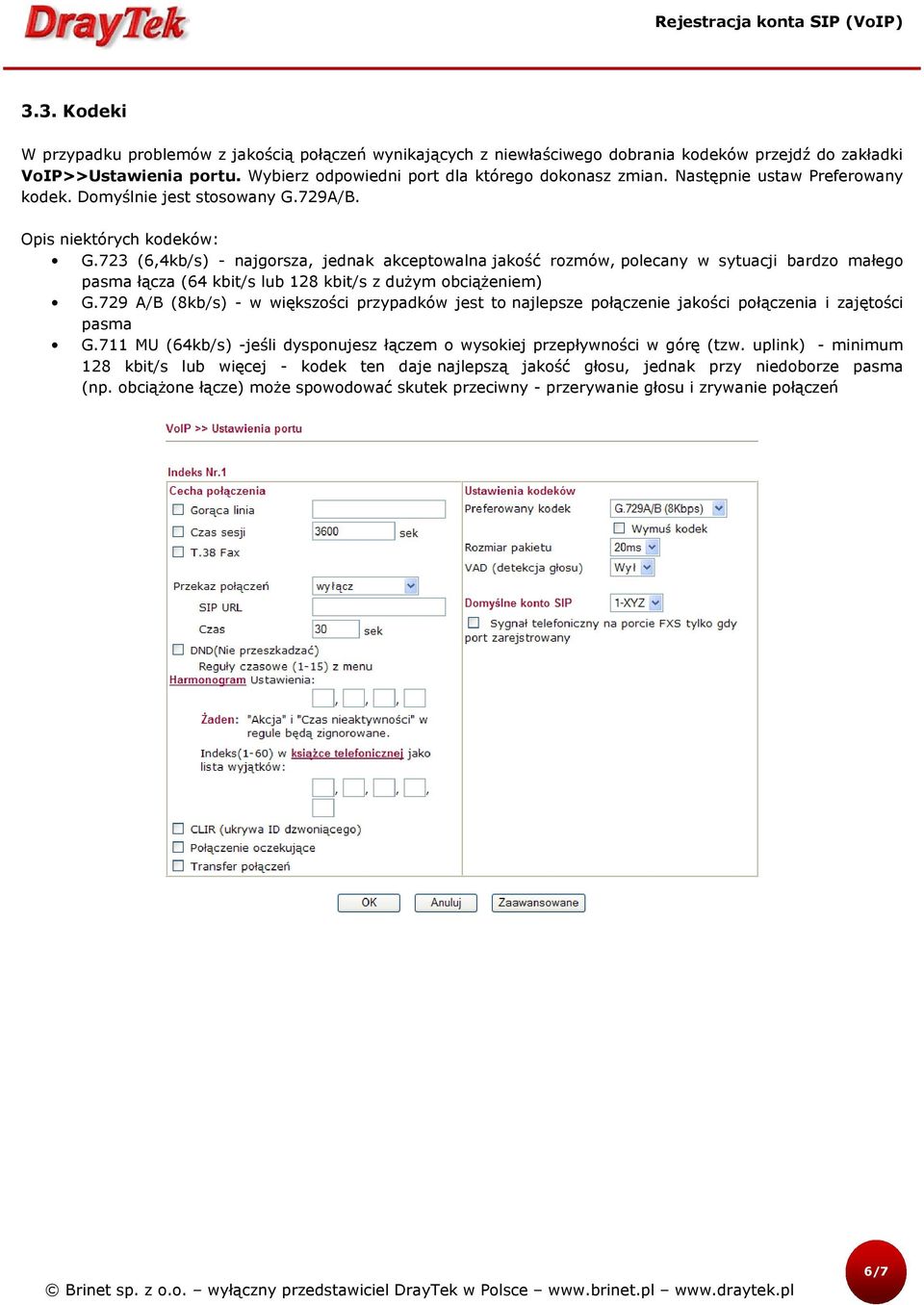 723 (6,4kb/s) - najgorsza, jednak akceptowalna jakość rozmów, polecany w sytuacji bardzo małego pasma łącza (64 kbit/s lub 128 kbit/s z dużym obciążeniem) G.