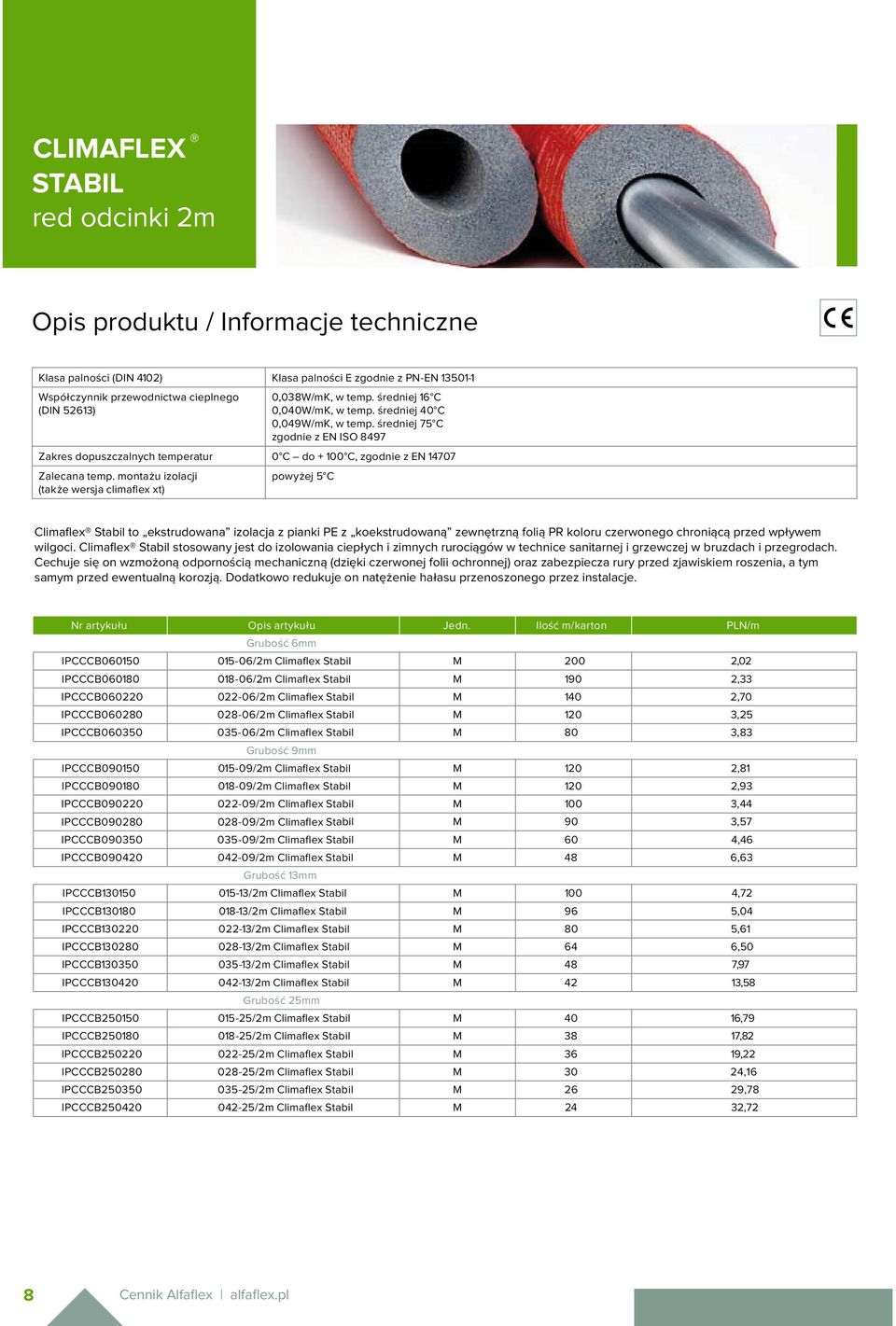 montażu izolacji (także wersja climaflex xt) powyżej 5 C Climaflex Stabil to ekstrudowana izolacja z pianki PE z koekstrudowaną zewnętrzną folią PR koloru czerwonego chroniącą przed wpływem wilgoci.