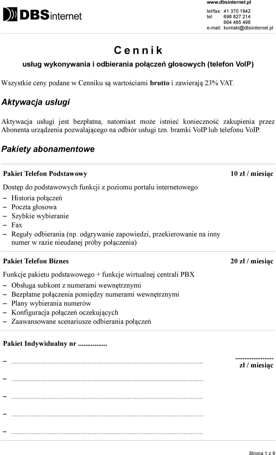 Pakiety abonamentowe Pakiet Telefon Podstawowy 1 / miesiąc Dostęp do podstawowych funkcji z poziomu portalu internetowego Historia połączeń Poczta głosowa Szybkie wybieranie Fax Reguły odbierania (np.