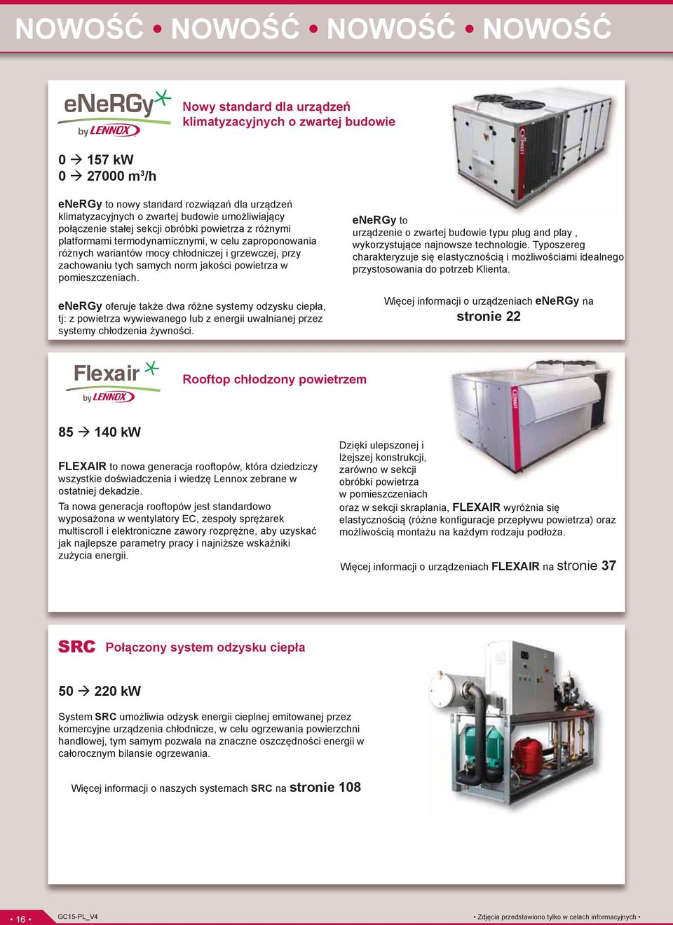 norm jakości powietrza w pomieszczeniach. energy oferuje także dwa różne systemy odzysku ciepła, tj: z powietrza wywiewanego lub z energii uwalnianej przez systemy chłodzenia żywności.