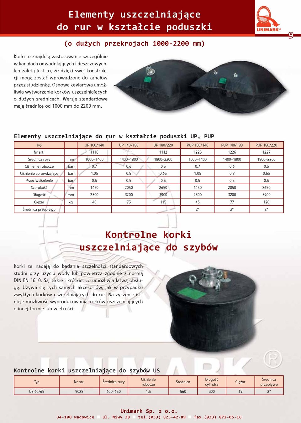 Wersje standardowe mają średnicę od 1000 mm do 2200 mm. Elementy uszczelniające do rur w kształcie poduszki UP, PUP Typ UP 100/140 UP 140/180 UP 180/220 PUP 100/140 PUP 140/180 PUP 180/220 Nr art.