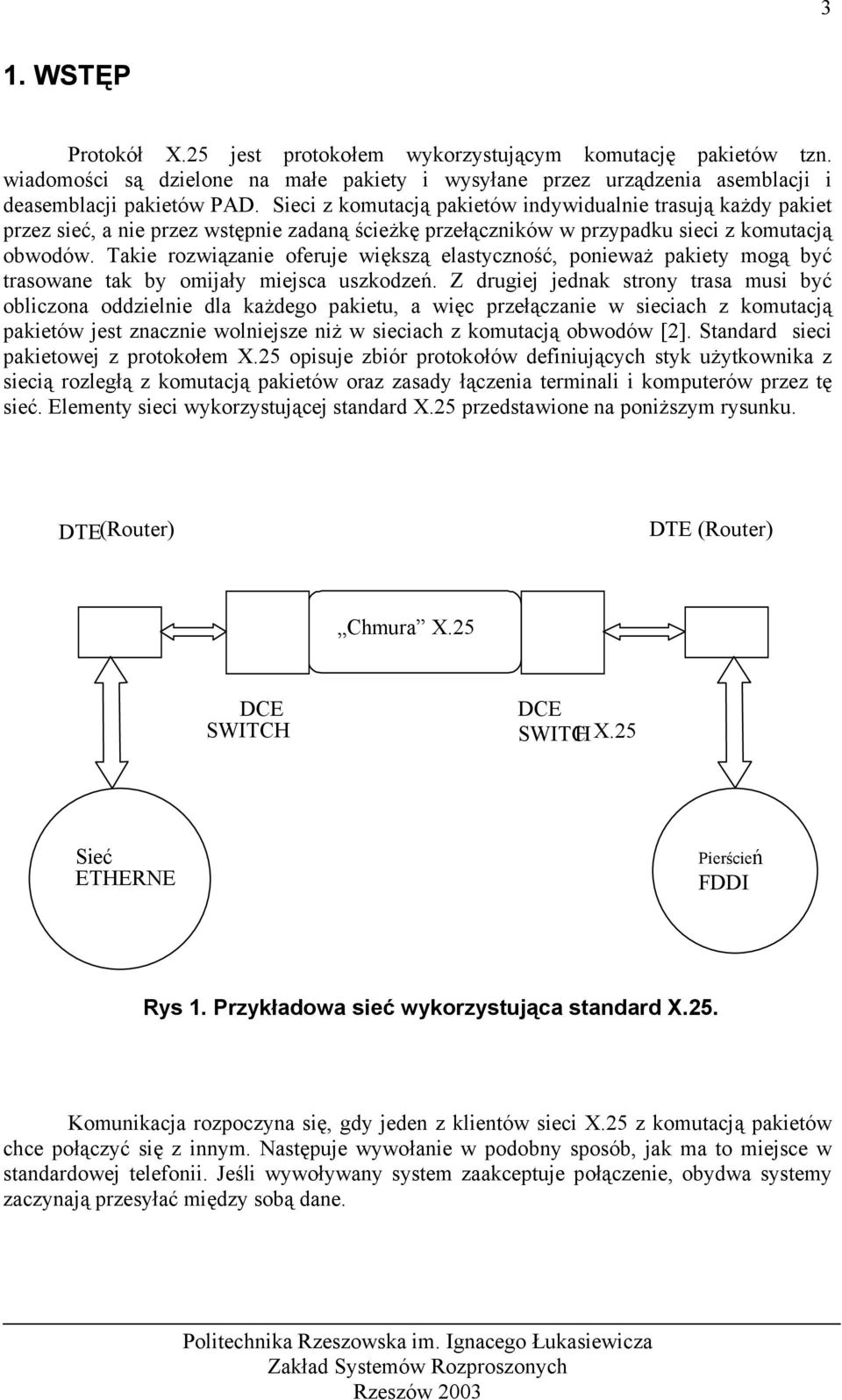 Takie rozwiązanie oferuje większą elastyczność, ponieważ pakiety mogą być trasowane tak by omijały miejsca uszkodzeń.