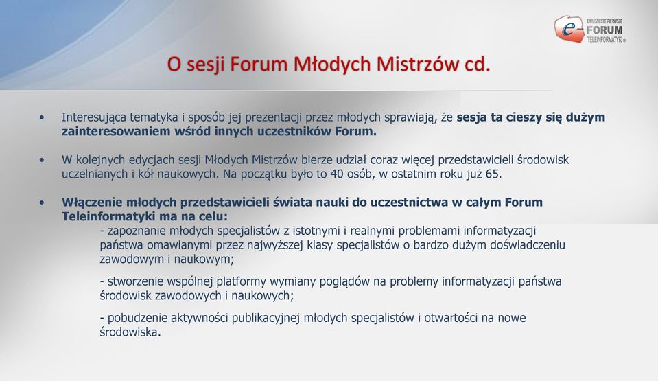 Włączenie młodych przedstawicieli świata nauki do uczestnictwa w całym Forum Teleinformatyki ma na celu: - zapoznanie młodych specjalistów z istotnymi i realnymi problemami informatyzacji państwa