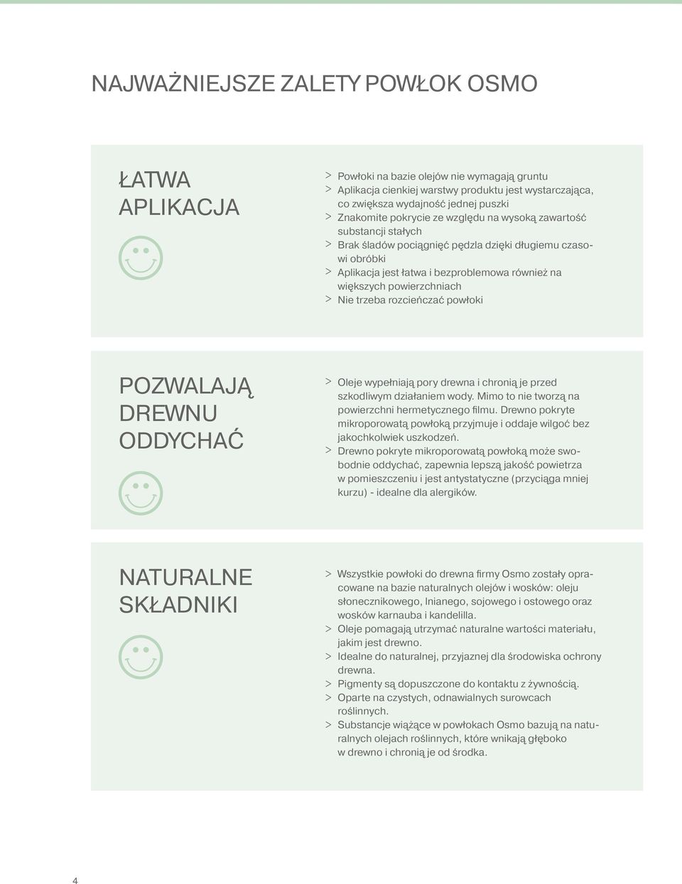 Nie trzeba rozcieńczać powłoki POZWALAJĄ DREWNU ODDYCHAĆ > Oleje wypełniają pory drewna i chronią je przed szkodliwym działaniem wody. Mimo to nie tworzą na powierzchni hermetycznego filmu.