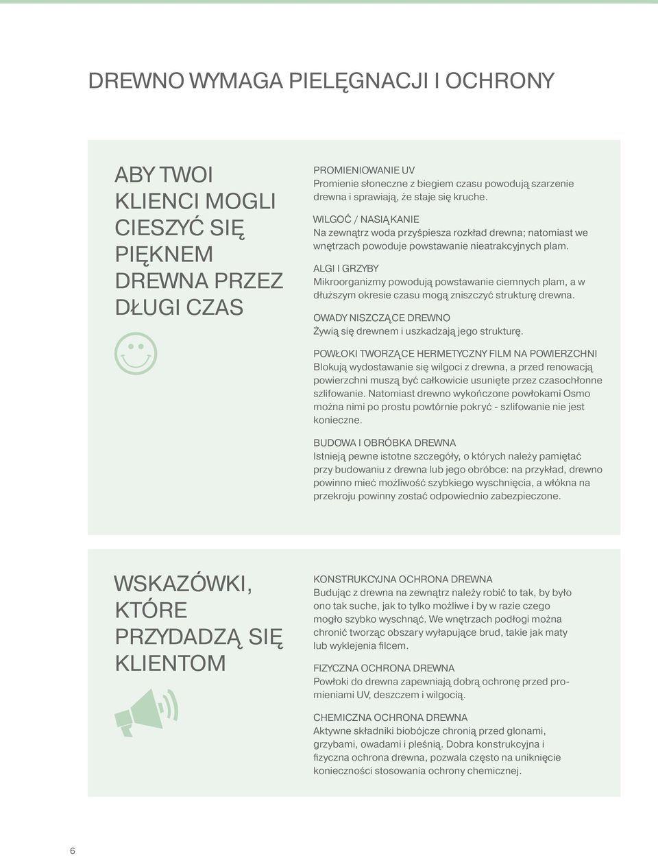 ALGI I GRZYBY Mikroorganizmy powodują powstawanie ciemnych plam, a w dłuższym okresie czasu mogą zniszczyć strukturę drewna. OWADY NISZCZĄCE DREWNO Żywią się drewnem i uszkadzają jego strukturę.